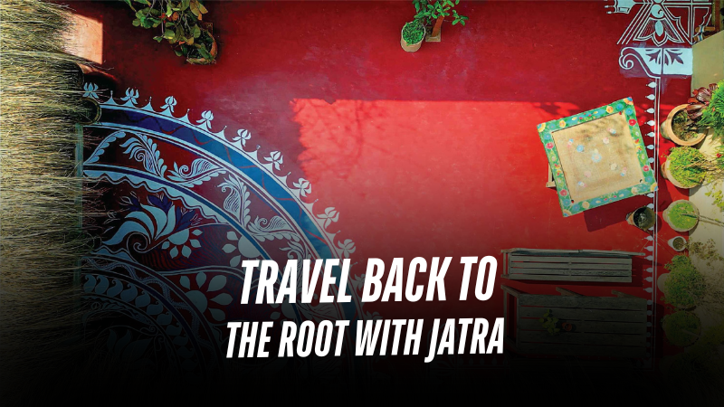 TRAVEL BACK TO THE ROOT WITH JATRA