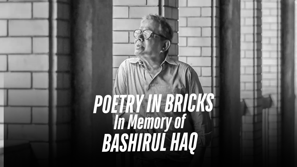 POETRY IN BRICKS: In Memory of BASHIRUL HAQ